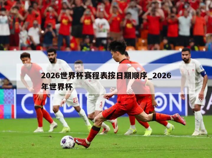 2026世界杯赛程表按日期顺序_2026年世界杯
