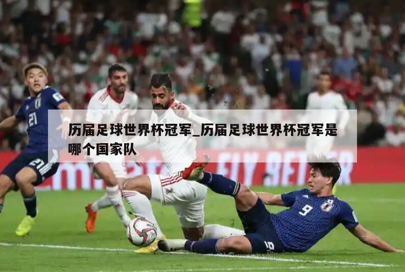 历届足球世界杯冠军_历届足球世界杯冠军是哪个国家队