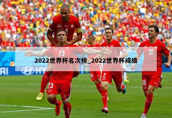 2022世界杯名次榜_2022世界杯成绩