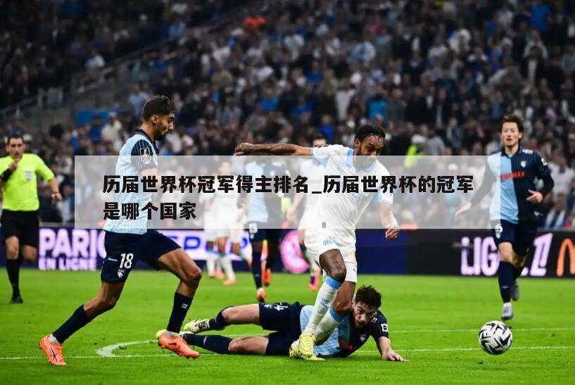 历届世界杯冠军得主排名_历届世界杯的冠军是哪个国家