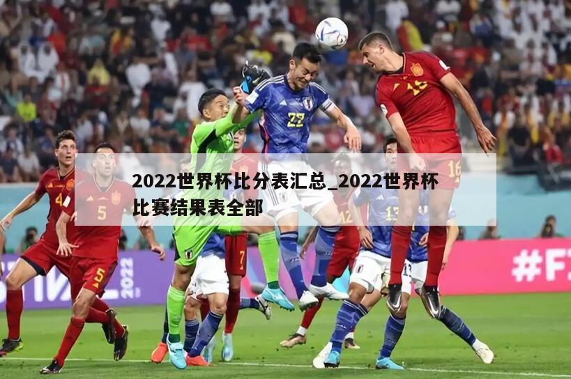 2022世界杯比分表汇总_2022世界杯比赛结果表全部