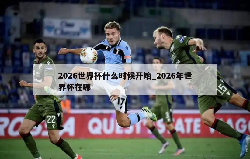 2026世界杯什么时候开始_2026年世界杯在哪