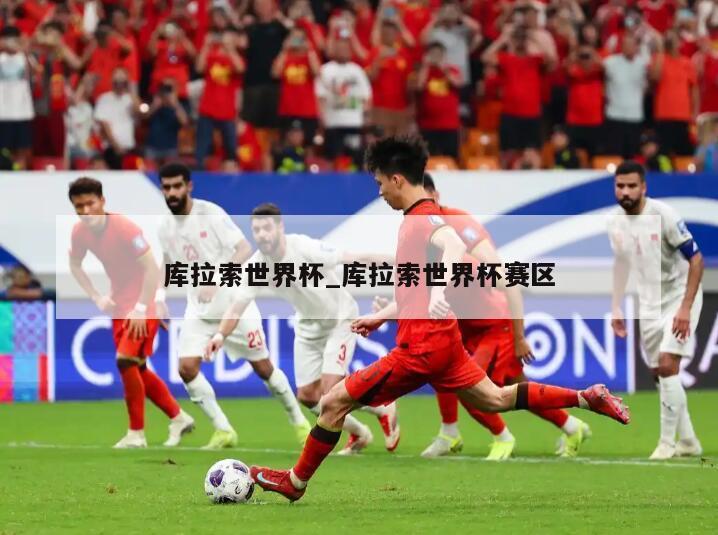 库拉索世界杯_库拉索世界杯赛区